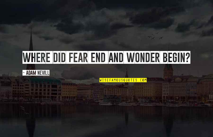 Kobasics Sacramento Quotes By Adam Nevill: Where did fear end and wonder begin?