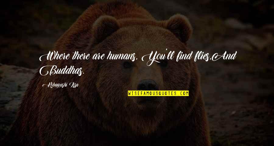 Kobayashi Issa Quotes By Kobayashi Issa: Where there are humans, You'll find flies,And Buddhas. Kobayashi Issa Quotes By Kobayashi Issa: Where there are humans, You'll find flies,And Buddhas.