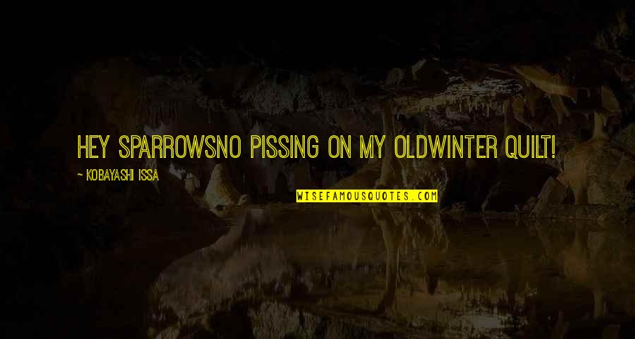 Kobayashi Issa Quotes By Kobayashi Issa: Hey sparrowsno pissing on my oldwinter quilt! Kobayashi Issa Quotes By Kobayashi Issa: Hey sparrowsno pissing on my oldwinter quilt!