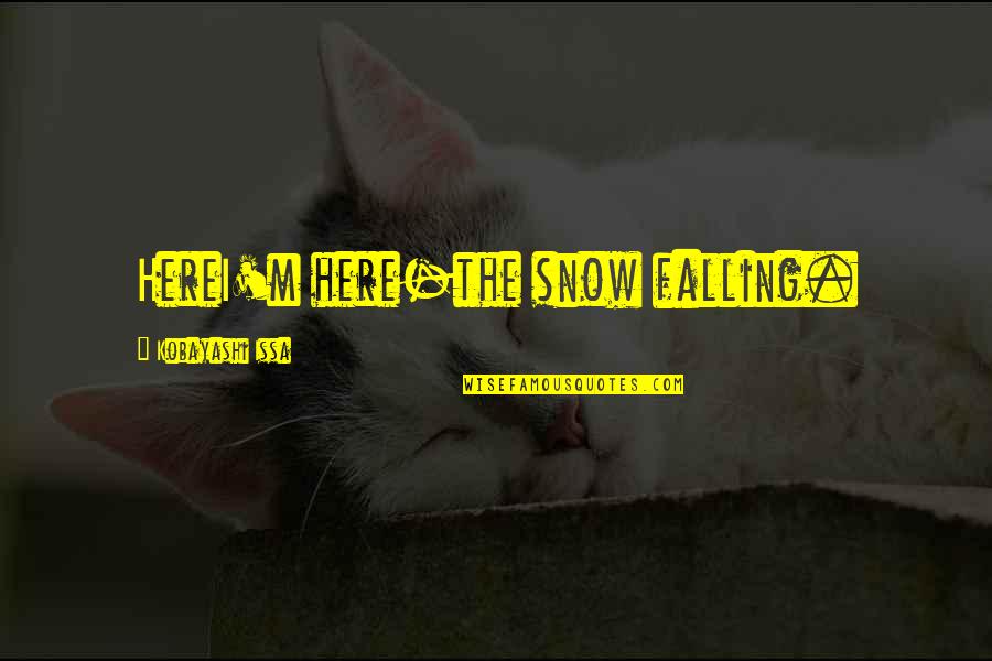 Kobayashi Issa Quotes By Kobayashi Issa: HereI'm here-the snow falling. Kobayashi Issa Quotes By Kobayashi Issa: HereI'm here-the snow falling.