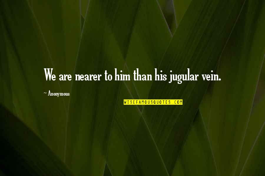Kobayashi Travel Quotes By Anonymous: We are nearer to him than his jugular Kobayashi Travel Quotes By Anonymous: We are nearer to him than his jugular
