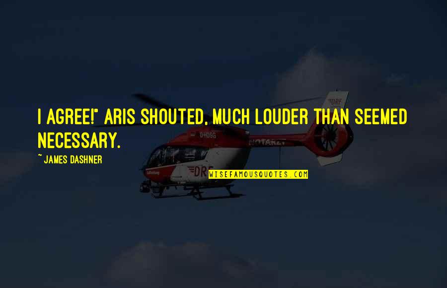 Kobayashi Travel Quotes By James Dashner: I agree!" Aris shouted, much louder than seemed Kobayashi Travel Quotes By James Dashner: I agree!" Aris shouted, much louder than seemed