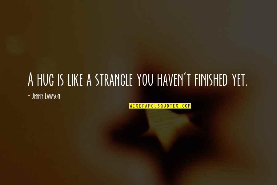 Kobayashi Travel Quotes By Jenny Lawson: A hug is like a strangle you haven't Kobayashi Travel Quotes By Jenny Lawson: A hug is like a strangle you haven't