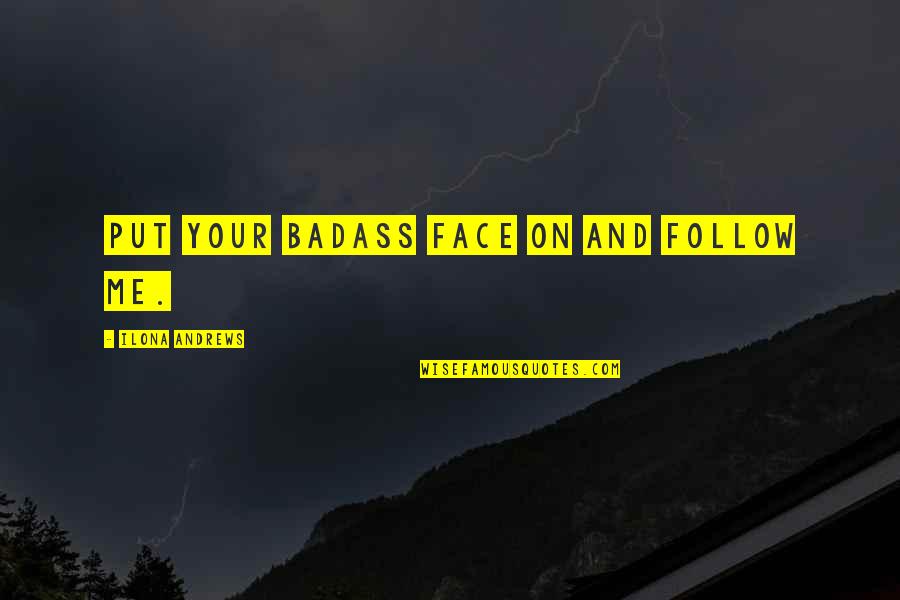 Kobayashi Usual Suspects Quotes By Ilona Andrews: Put your badass face on and follow me. Kobayashi Usual Suspects Quotes By Ilona Andrews: Put your badass face on and follow me.