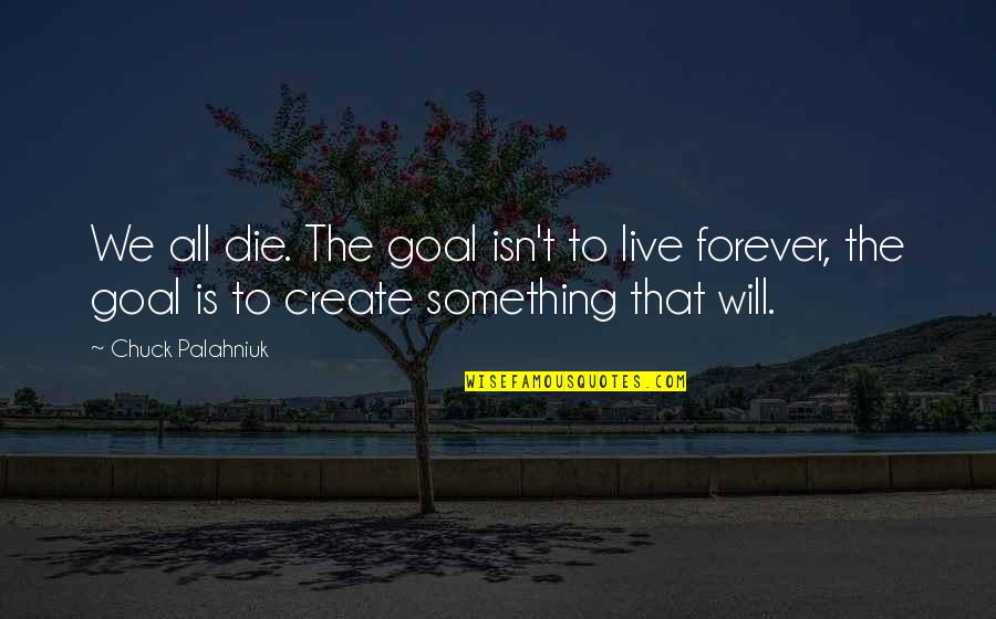 Kobbol Quotes By Chuck Palahniuk: We all die. The goal isn't to live
