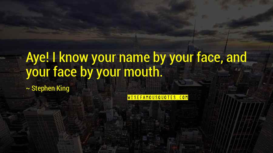 Kobby Shadley Quotes By Stephen King: Aye! I know your name by your face,