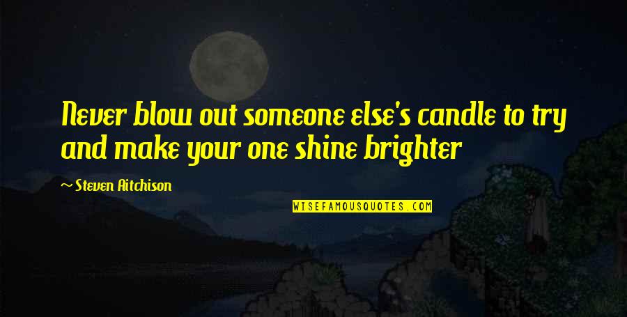 Kobby Trading Quotes By Steven Aitchison: Never blow out someone else's candle to try Kobby Trading Quotes By Steven Aitchison: Never blow out someone else's candle to try