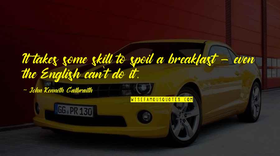 Kobe And Jordan Quotes By John Kenneth Galbraith: It takes some skill to spoil a breakfast
