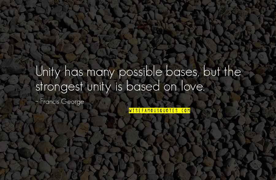 Kobe Be Legendary Quotes By Francis George: Unity has many possible bases, but the strongest