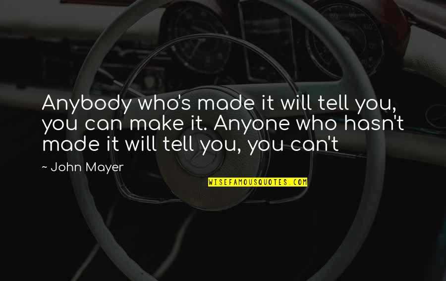 Kobe Be Legendary Quotes By John Mayer: Anybody who's made it will tell you, you