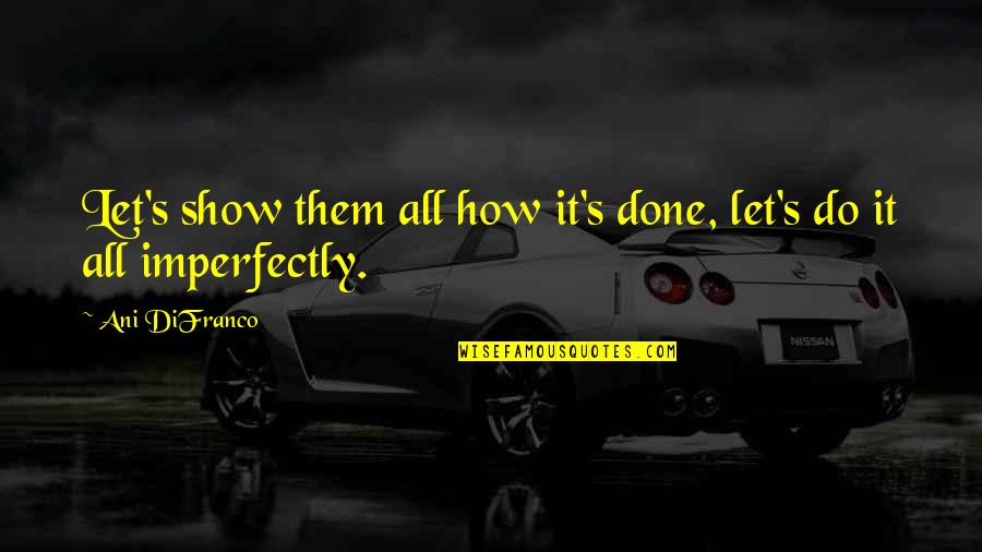 Kobe Bryant Best Motivational Quotes By Ani DiFranco: Let's show them all how it's done, let's