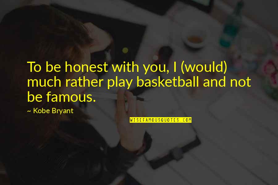 Kobe Bryant Famous Quotes By Kobe Bryant: To be honest with you, I (would) much