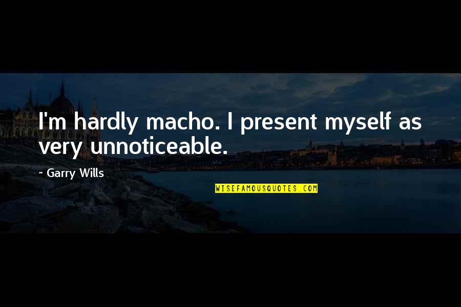 Kobe Bryant Motivational Quotes By Garry Wills: I'm hardly macho. I present myself as very Kobe Bryant Motivational Quotes By Garry Wills: I'm hardly macho. I present myself as very