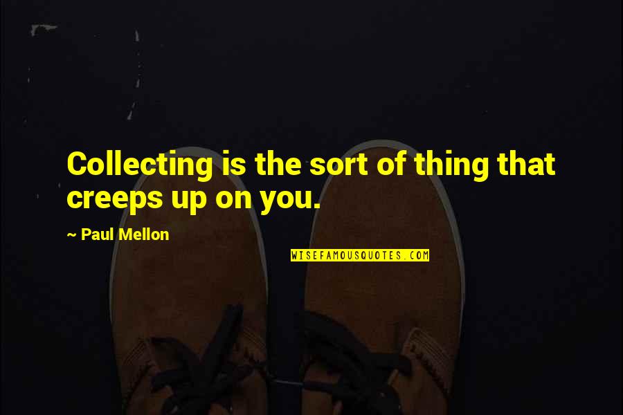 Kobe Bryant Motivational Quotes By Paul Mellon: Collecting is the sort of thing that creeps Kobe Bryant Motivational Quotes By Paul Mellon: Collecting is the sort of thing that creeps
