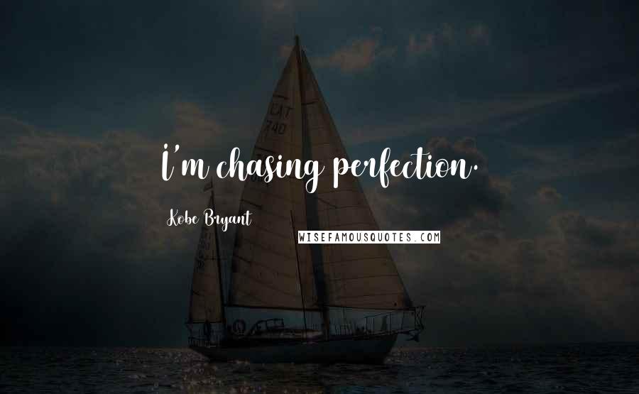 Kobe Bryant quotes: I'm chasing perfection.
