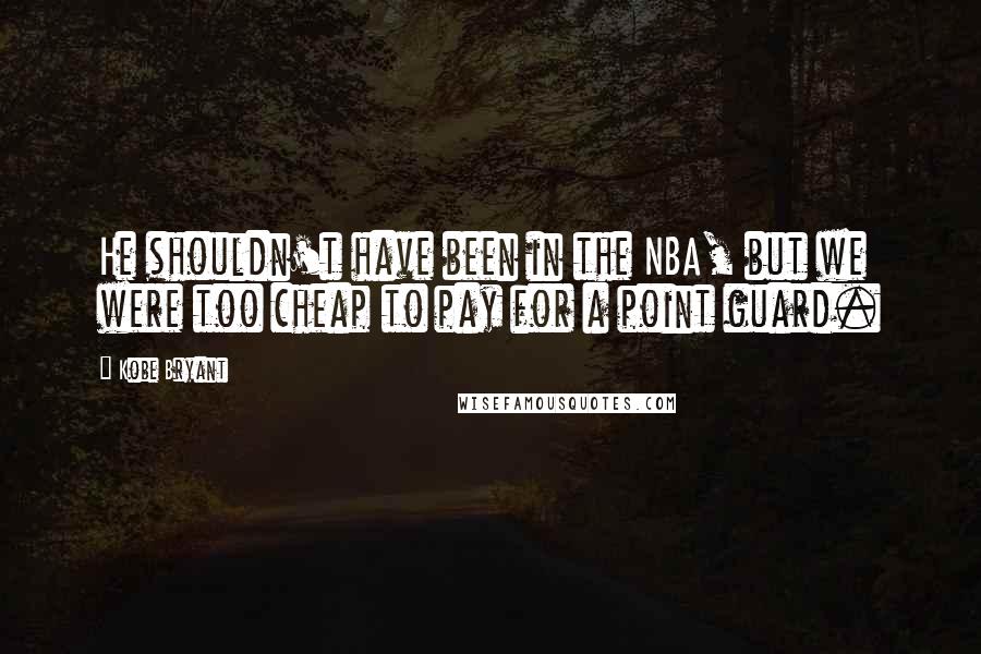 Kobe Bryant quotes: He shouldn't have been in the NBA, but we were too cheap to pay for a point guard.