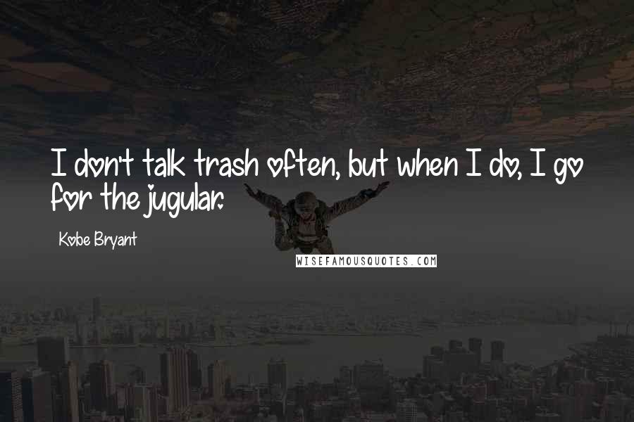 Kobe Bryant quotes: I don't talk trash often, but when I do, I go for the jugular.
