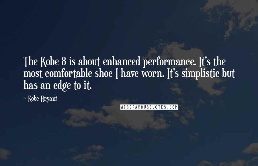 Kobe Bryant quotes: The Kobe 8 is about enhanced performance. It's the most comfortable shoe I have worn. It's simplistic but has an edge to it.