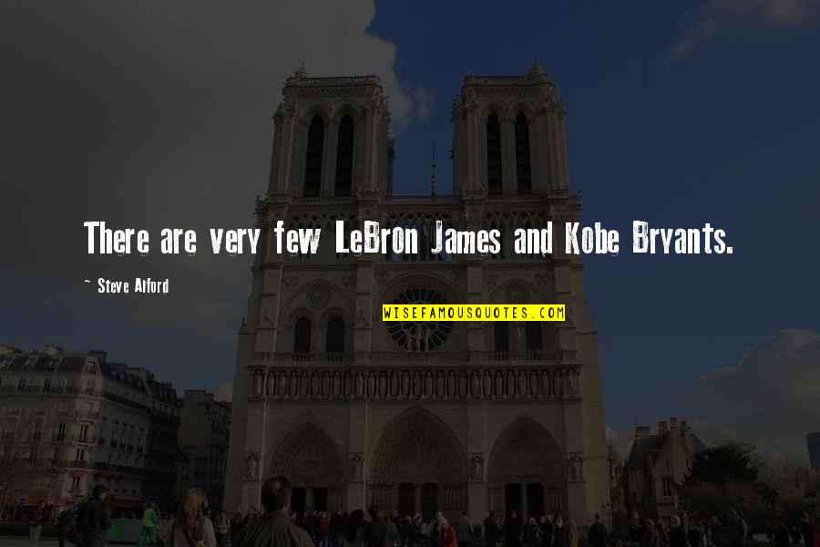 Kobe Bryants Quotes By Steve Alford: There are very few LeBron James and Kobe Kobe Bryants Quotes By Steve Alford: There are very few LeBron James and Kobe