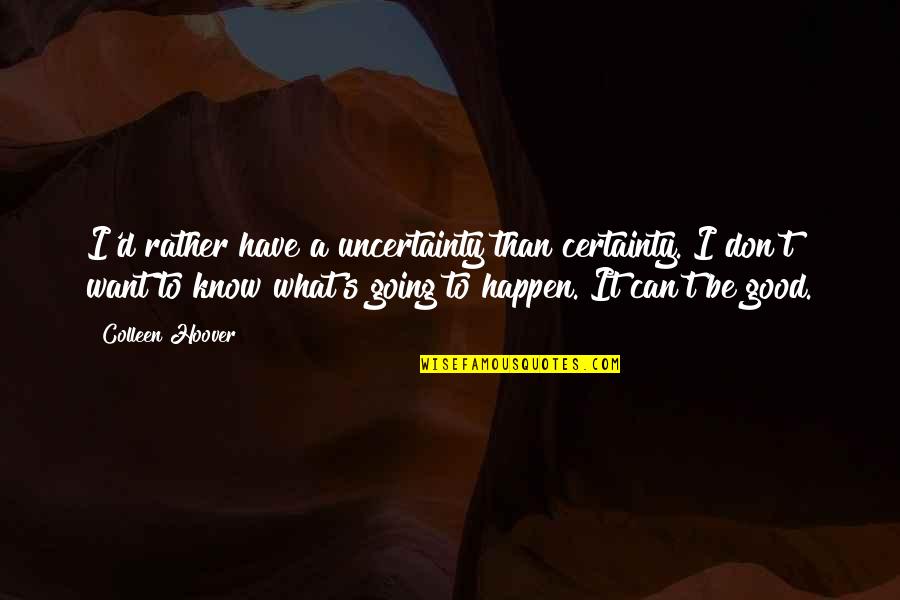 Kobe Competition Quotes By Colleen Hoover: I'd rather have a uncertainty than certainty. I Kobe Competition Quotes By Colleen Hoover: I'd rather have a uncertainty than certainty. I