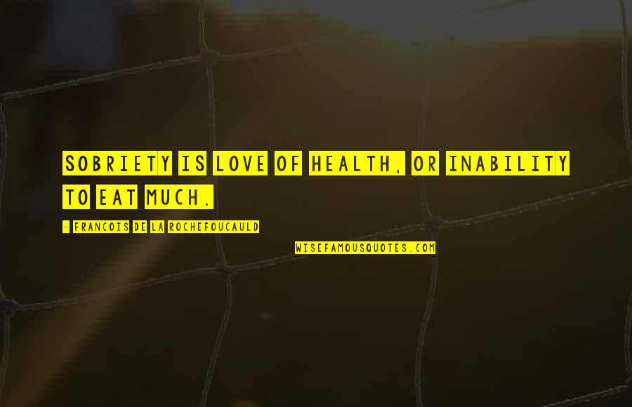 Kobe Determination Quotes By Francois De La Rochefoucauld: Sobriety is love of health, or inability to