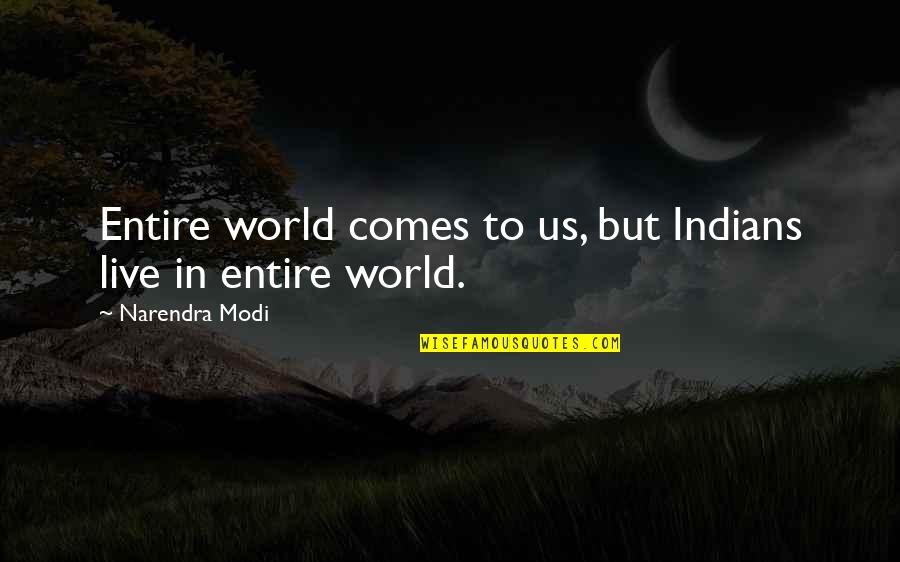 Kobeissi Origin Quotes By Narendra Modi: Entire world comes to us, but Indians live Kobeissi Origin Quotes By Narendra Modi: Entire world comes to us, but Indians live