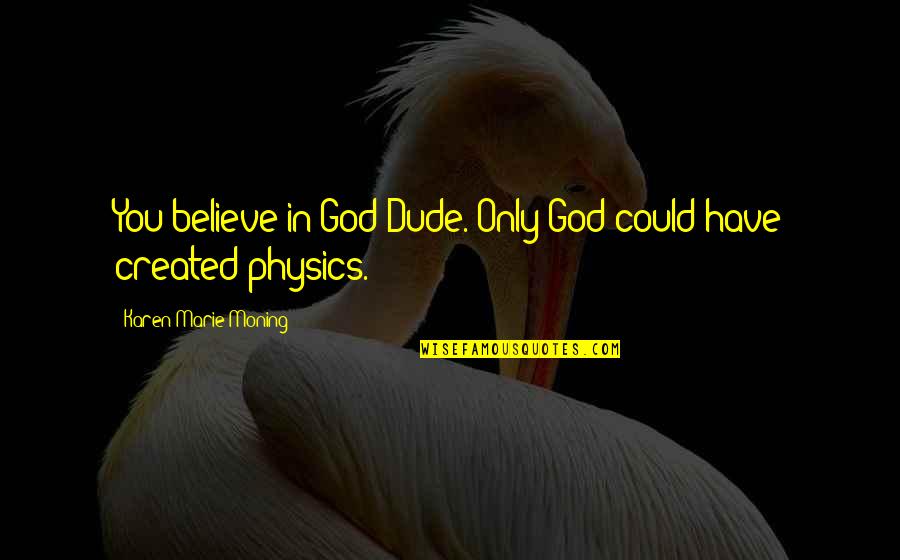 Kobek Reksi Quotes By Karen Marie Moning: You believe in God?Dude. Only God could have