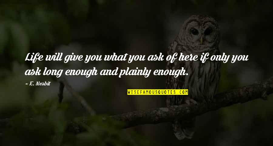 Kobelco Cranes Quotes By E. Nesbit: Life will give you what you ask of