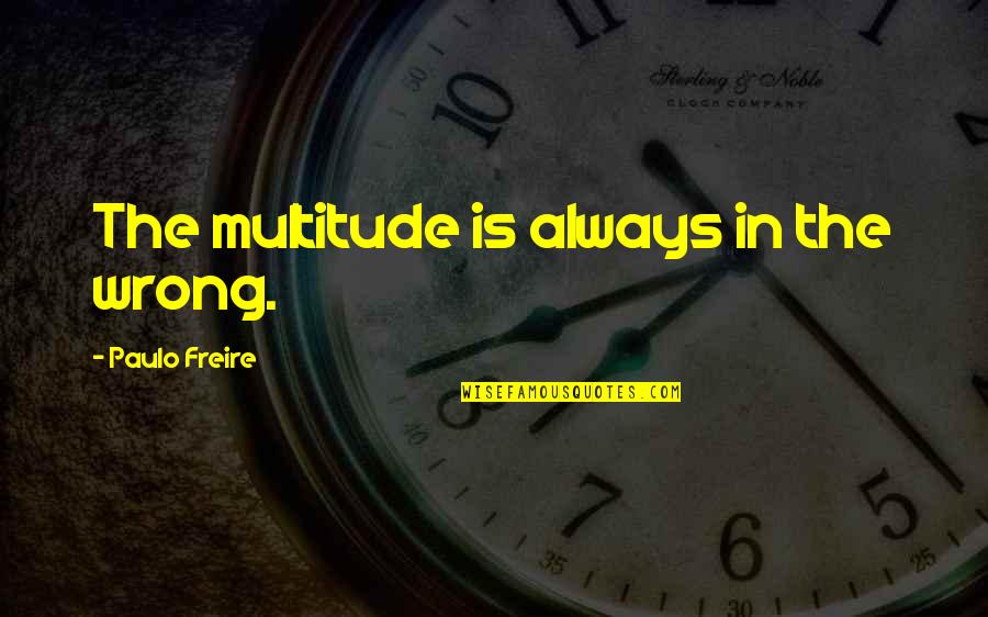 Kobelco Cranes Quotes By Paulo Freire: The multitude is always in the wrong. Kobelco Cranes Quotes By Paulo Freire: The multitude is always in the wrong.