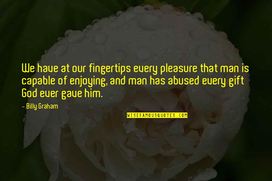 Koberstein Construction Quotes By Billy Graham: We have at our fingertips every pleasure that Koberstein Construction Quotes By Billy Graham: We have at our fingertips every pleasure that