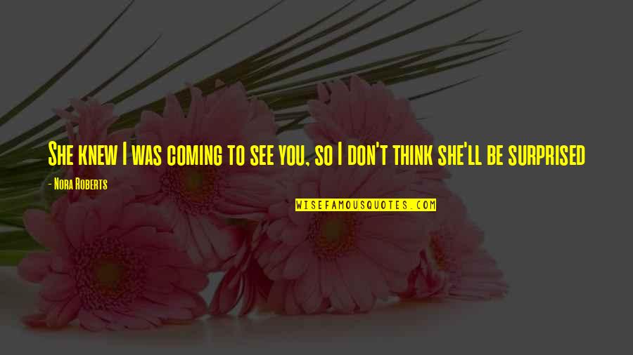 Koberstein Construction Quotes By Nora Roberts: She knew I was coming to see you,