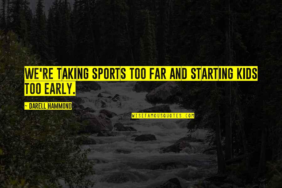 Koberstein Contracting Quotes By Darell Hammond: We're taking sports too far and starting kids Koberstein Contracting Quotes By Darell Hammond: We're taking sports too far and starting kids