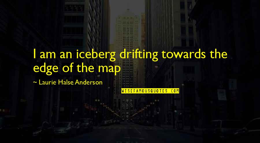 Kobes Famous Quotes By Laurie Halse Anderson: I am an iceberg drifting towards the edge Kobes Famous Quotes By Laurie Halse Anderson: I am an iceberg drifting towards the edge