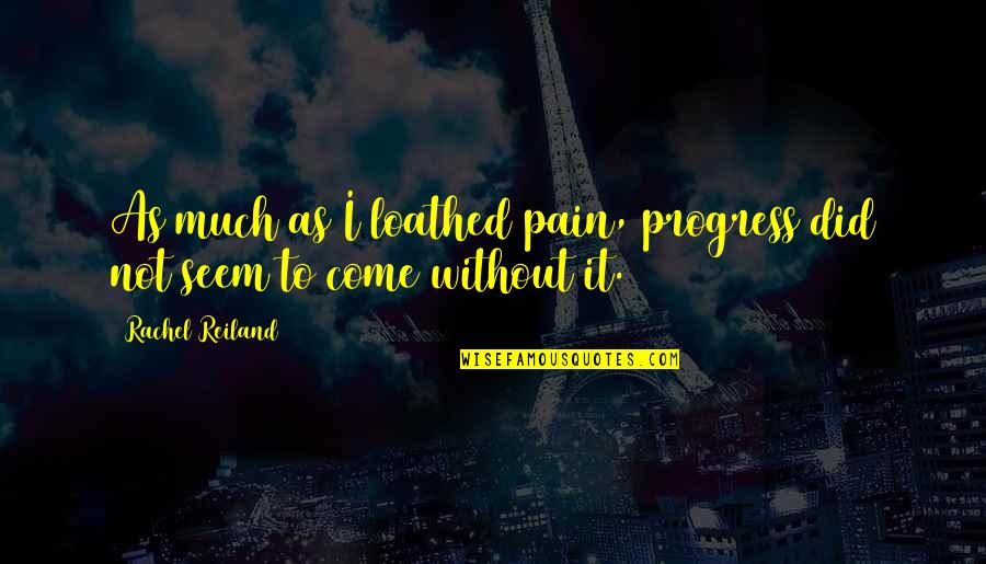 Kobes Famous Quotes By Rachel Reiland: As much as I loathed pain, progress did Kobes Famous Quotes By Rachel Reiland: As much as I loathed pain, progress did