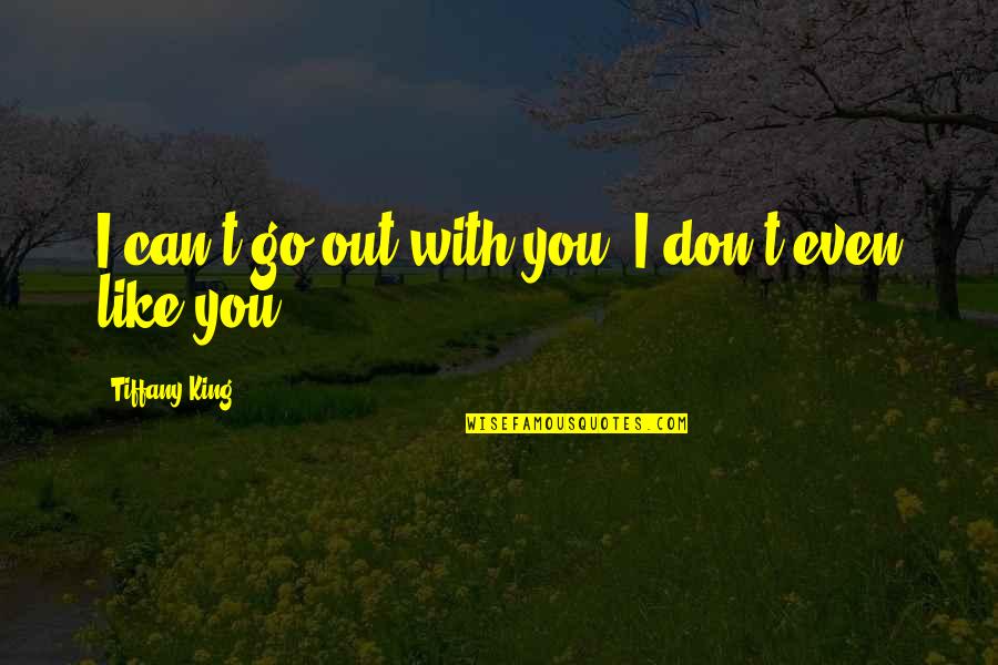 Kobes Famous Quotes By Tiffany King: I can't go out with you. I don't Kobes Famous Quotes By Tiffany King: I can't go out with you. I don't