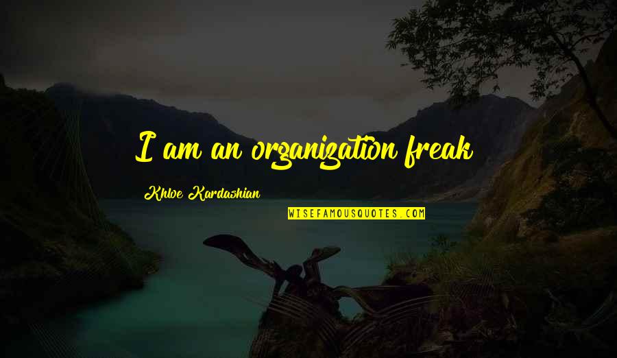 Kobes Inspirational Quotes By Khloe Kardashian: I am an organization freak! Kobes Inspirational Quotes By Khloe Kardashian: I am an organization freak!