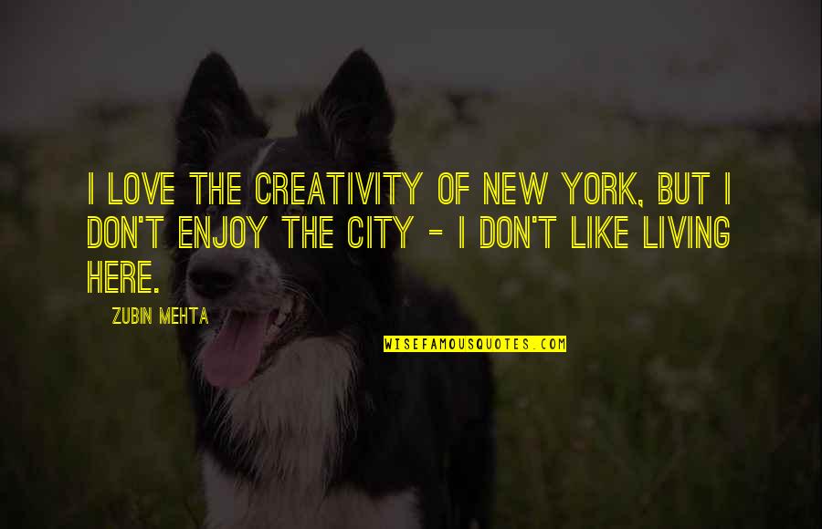 Kobes Inspirational Quotes By Zubin Mehta: I love the creativity of New York, but Kobes Inspirational Quotes By Zubin Mehta: I love the creativity of New York, but