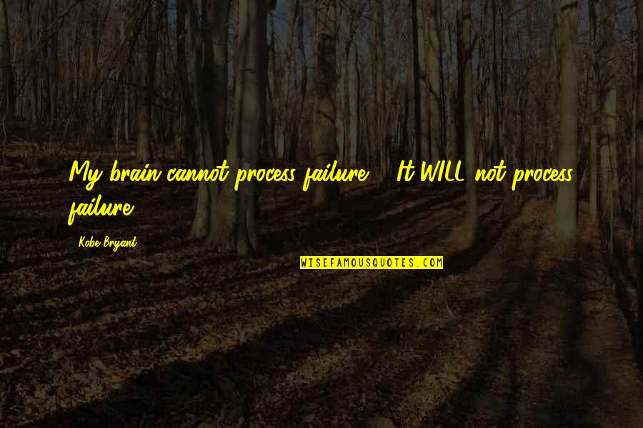 Kobe's Quotes By Kobe Bryant: My brain cannot process failure ... It WILL