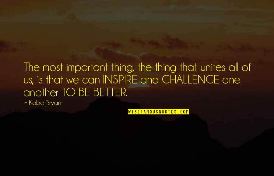 Kobe's Quotes By Kobe Bryant: The most important thing, the thing that unites Kobe's Quotes By Kobe Bryant: The most important thing, the thing that unites
