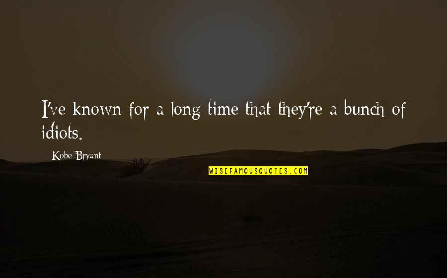 Kobe's Quotes By Kobe Bryant: I've known for a long time that they're