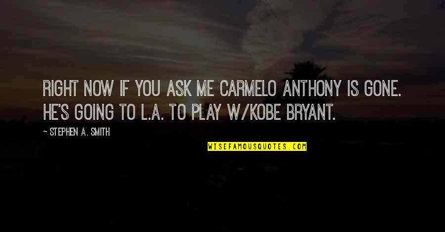 Kobe's Quotes By Stephen A. Smith: Right now if you ask me Carmelo Anthony Kobe's Quotes By Stephen A. Smith: Right now if you ask me Carmelo Anthony