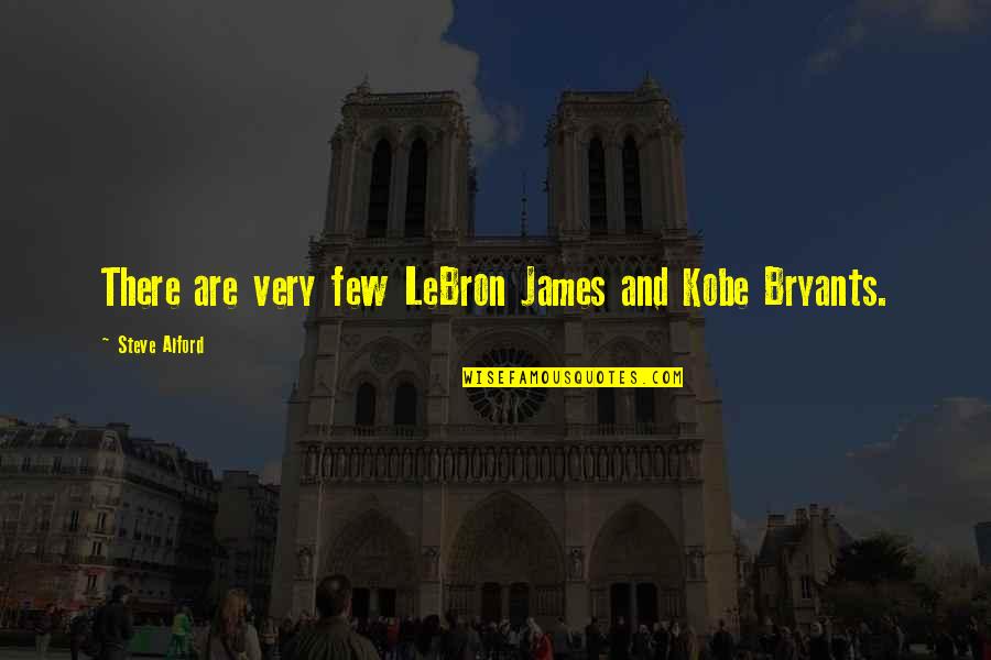 Kobe's Quotes By Steve Alford: There are very few LeBron James and Kobe Kobe's Quotes By Steve Alford: There are very few LeBron James and Kobe