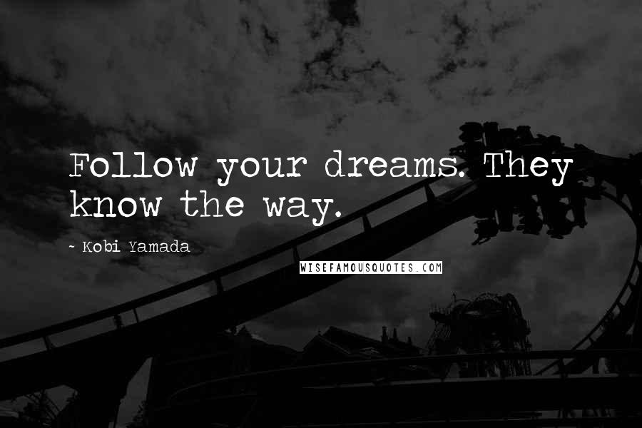 Kobi Yamada quotes: Follow your dreams. They know the way.