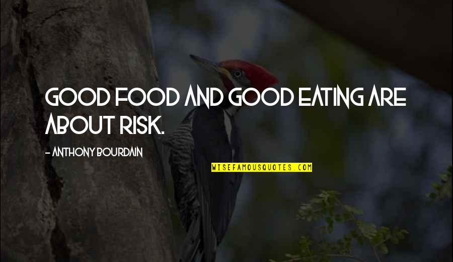 Kobiecy Quotes By Anthony Bourdain: Good food and good eating are about risk. Kobiecy Quotes By Anthony Bourdain: Good food and good eating are about risk.
