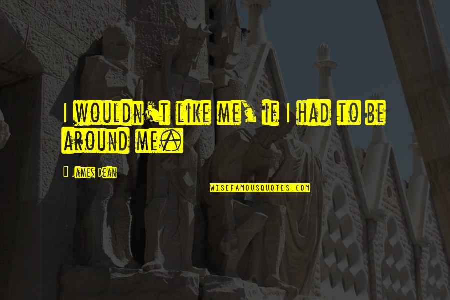 Kobilar Quotes By James Dean: I wouldn't like me, if I had to Kobilar Quotes By James Dean: I wouldn't like me, if I had to