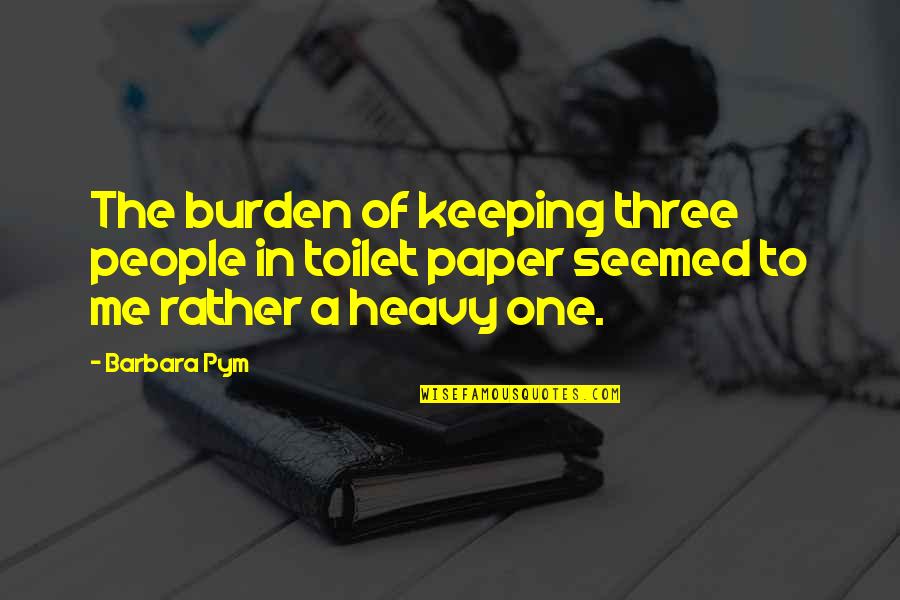 Kobilka Hmyz Quotes By Barbara Pym: The burden of keeping three people in toilet