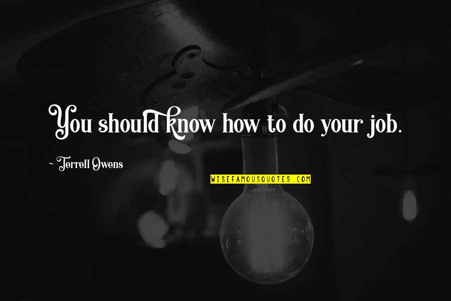 Kobina Banning Quotes By Terrell Owens: You should know how to do your job. Kobina Banning Quotes By Terrell Owens: You should know how to do your job.
