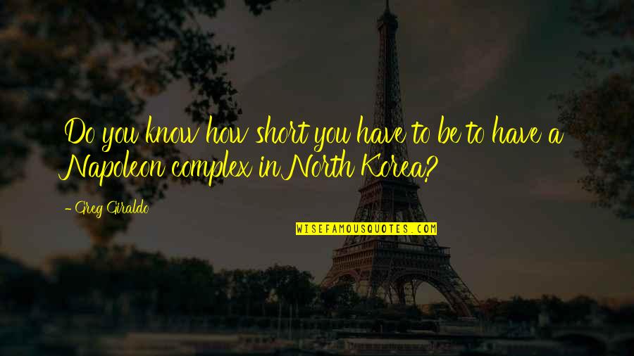 Kobina Nyarko Quotes By Greg Giraldo: Do you know how short you have to