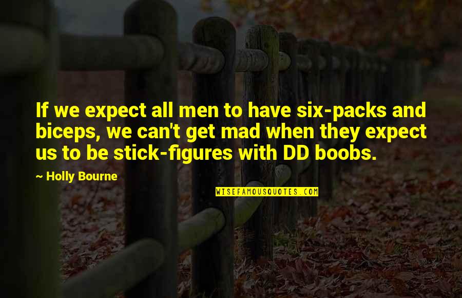 Kobis Quotes By Holly Bourne: If we expect all men to have six-packs Kobis Quotes By Holly Bourne: If we expect all men to have six-packs