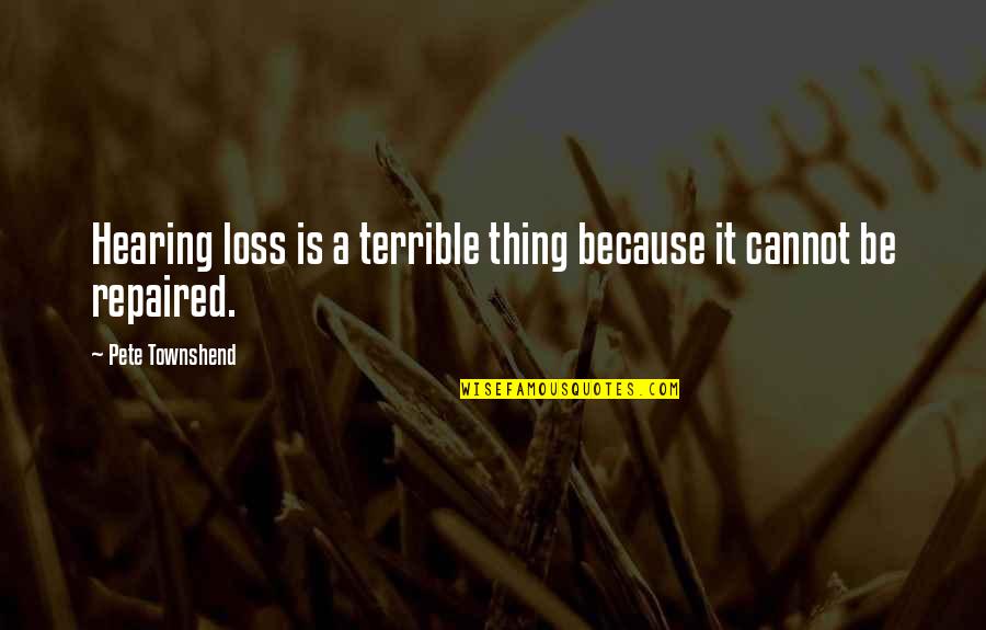 Kobis Quotes By Pete Townshend: Hearing loss is a terrible thing because it Kobis Quotes By Pete Townshend: Hearing loss is a terrible thing because it